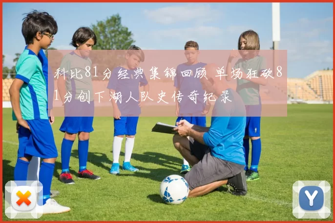 科比81分经典集锦回顾 单场狂砍81分创下湖人队史传奇纪录